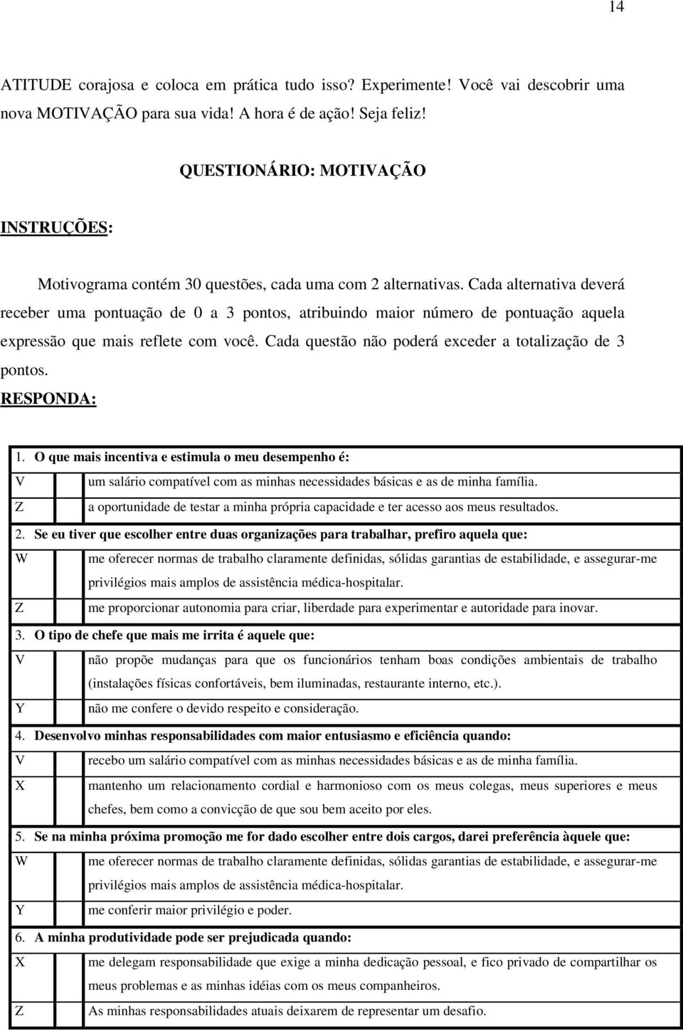 Cada alternativa deverá receber uma pontuação de 0 a 3 pontos, atribuindo maior número de pontuação aquela expressão que mais reflete com você.