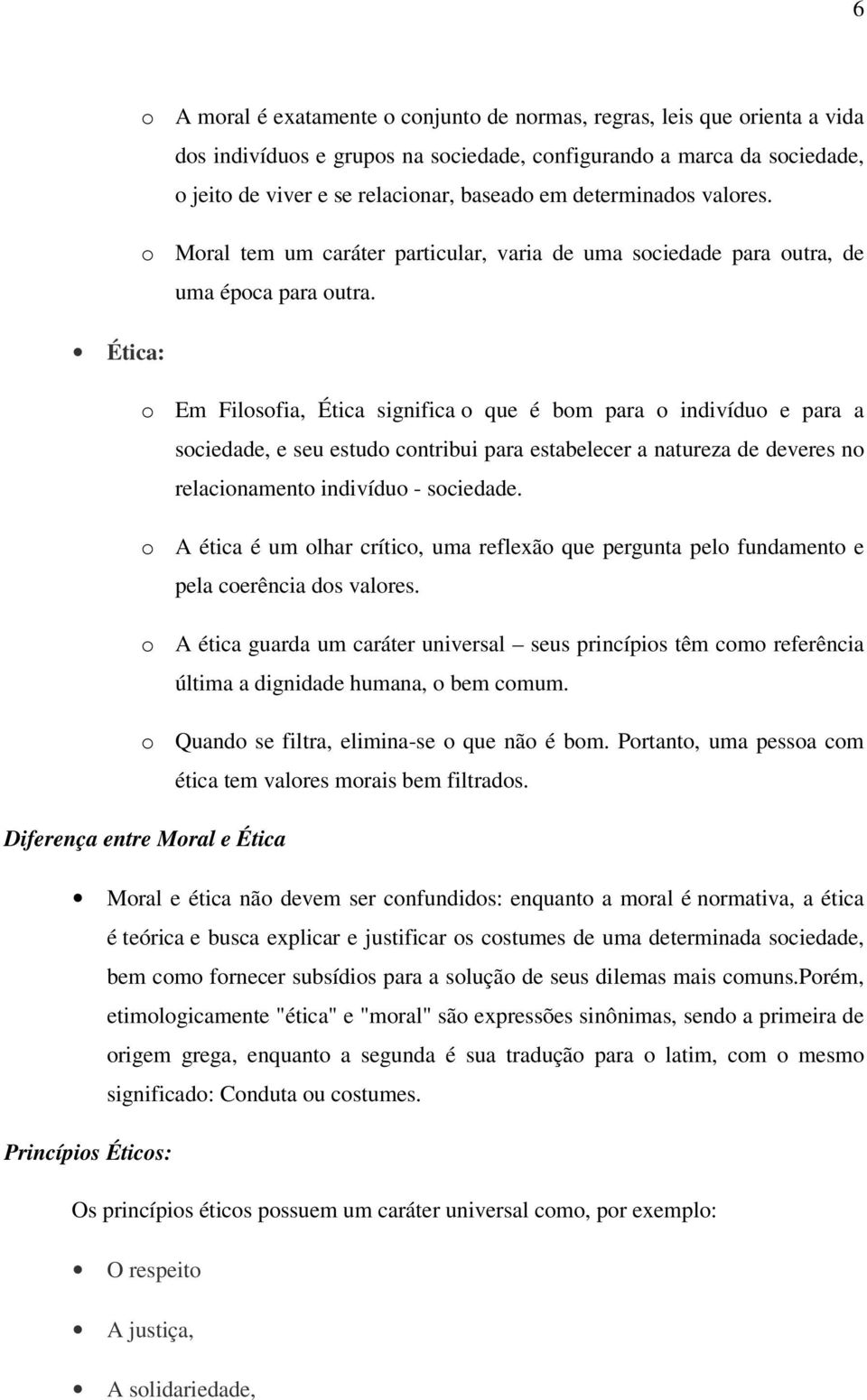 Ética: o Em Filosofia, Ética significa o que é bom para o indivíduo e para a sociedade, e seu estudo contribui para estabelecer a natureza de deveres no relacionamento indivíduo - sociedade.