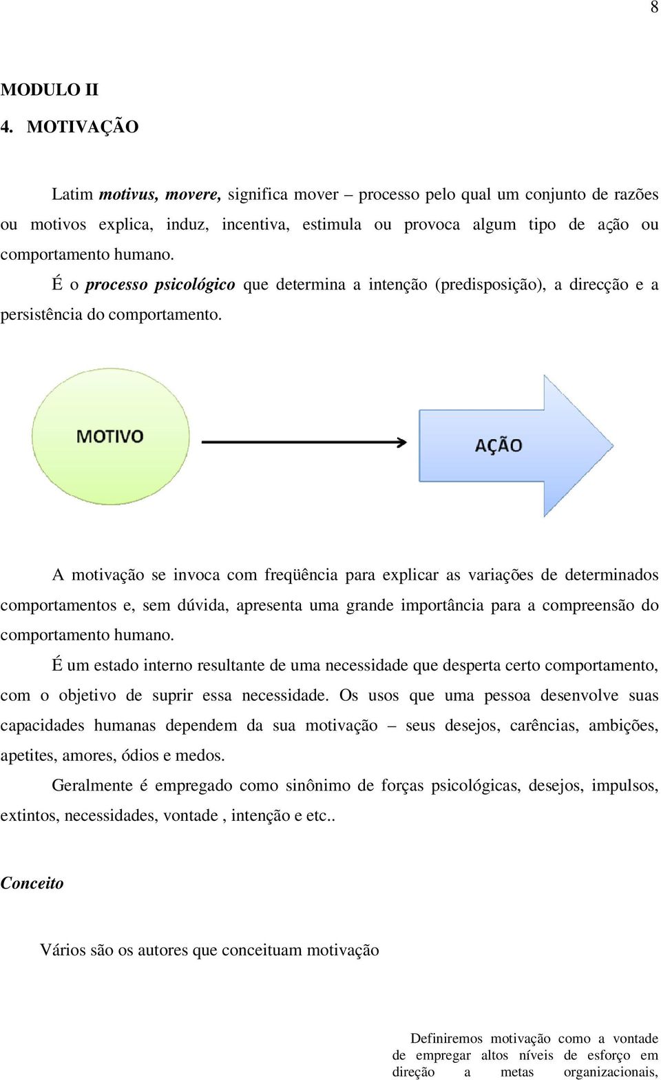 É o processo psicológico que determina a intenção (predisposição), a direcção e a persistência do comportamento.