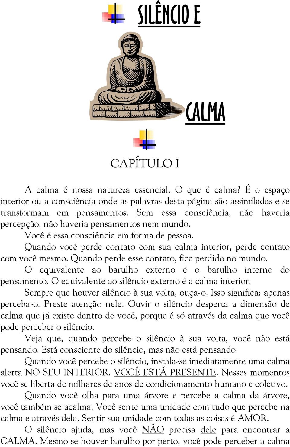 Quando você perde contato com sua calma interior, perde contato com você mesmo. Quando perde esse contato, fica perdido no mundo. O equivalente ao barulho externo é o barulho interno do pensamento.