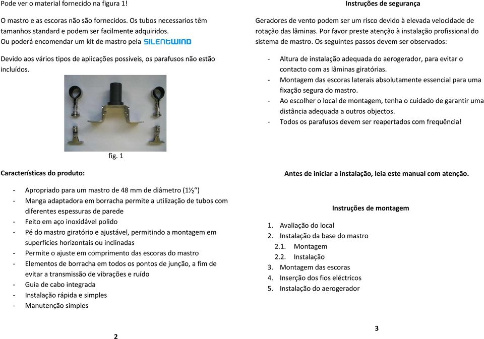 Instruções de segurança Geradores de vento podem ser um risco devido à elevada velocidade de rotação das lâminas. Por favor preste atenção à instalação profissional do sistema de mastro.