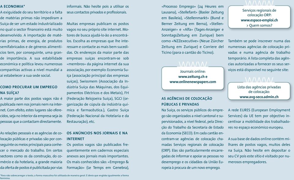 A sua estabilidade económica e política levou numerosas companhias activas a nível mundial a aí estabelecer a sua sede social. COMO PROCURAR UM EMPREGO NA SUÍÇA?