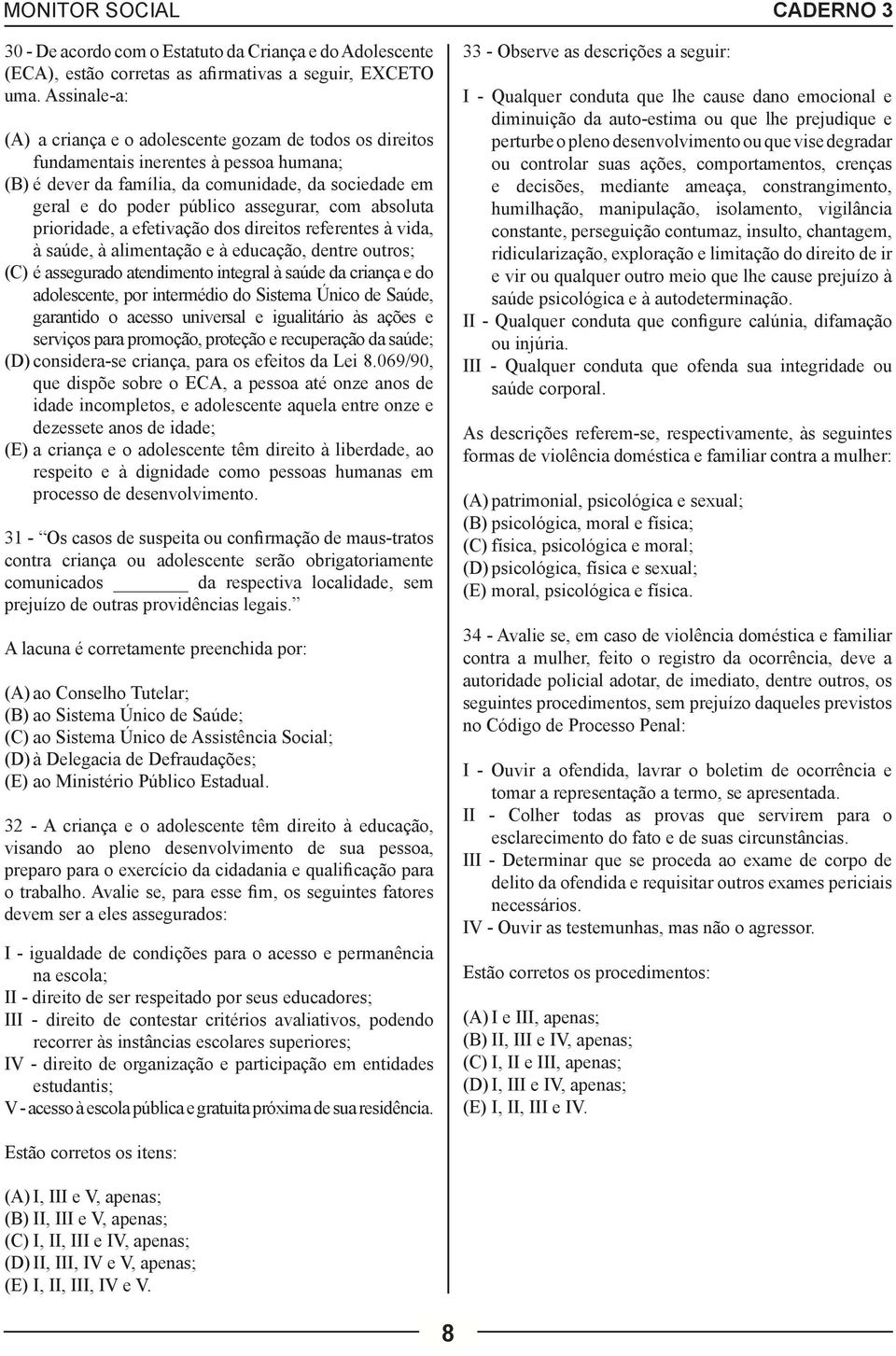 com absoluta prioridade, a efetivação dos direitos referentes à vida, à saúde, à alimentação e à educação, dentre outros; (C) é assegurado atendimento integral à saúde da criança e do adolescente,