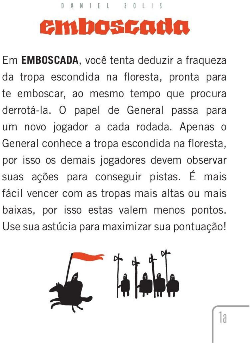 Apenas o General conhece a tropa escondida na floresta, por isso os demais jogadores devem observar suas ações para