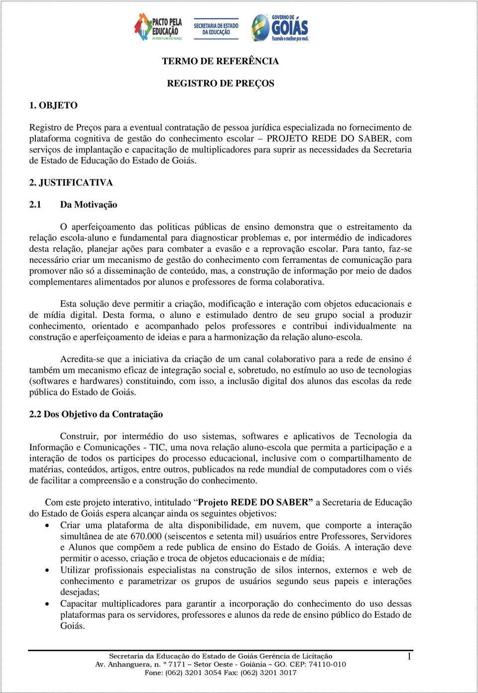 implantação e capacitação de multiplicadores para suprir as necessidades da Secretaria de Estado de Educação do Estado de Goiás. 2. JUSTIFICATIVA 2.