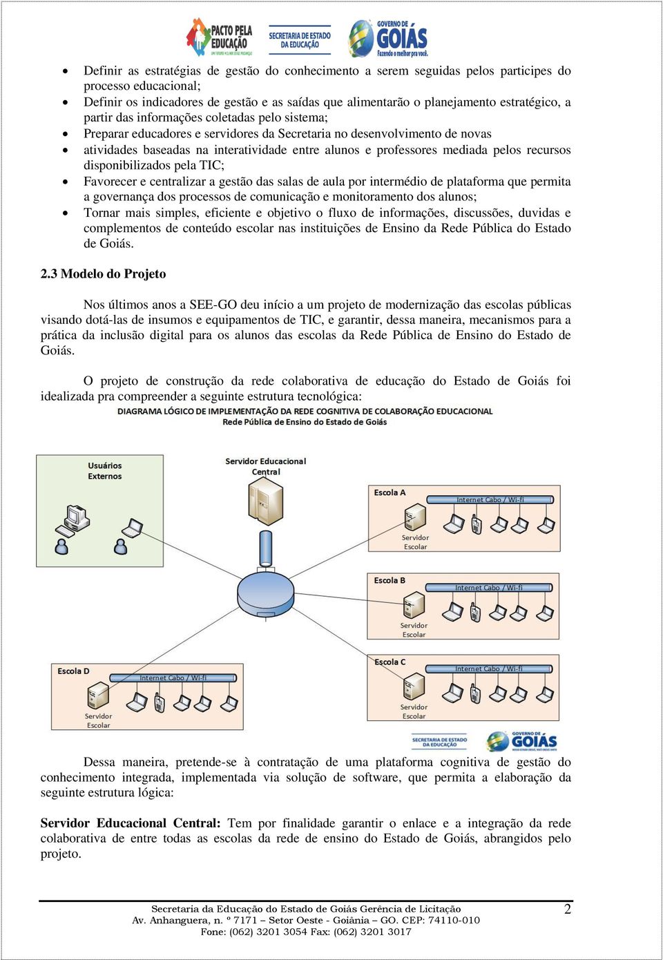 pelos recursos disponibilizados pela TIC; Favorecer e centralizar a gestão das salas de aula por intermédio de plataforma que permita a governança dos processos de comunicação e monitoramento dos