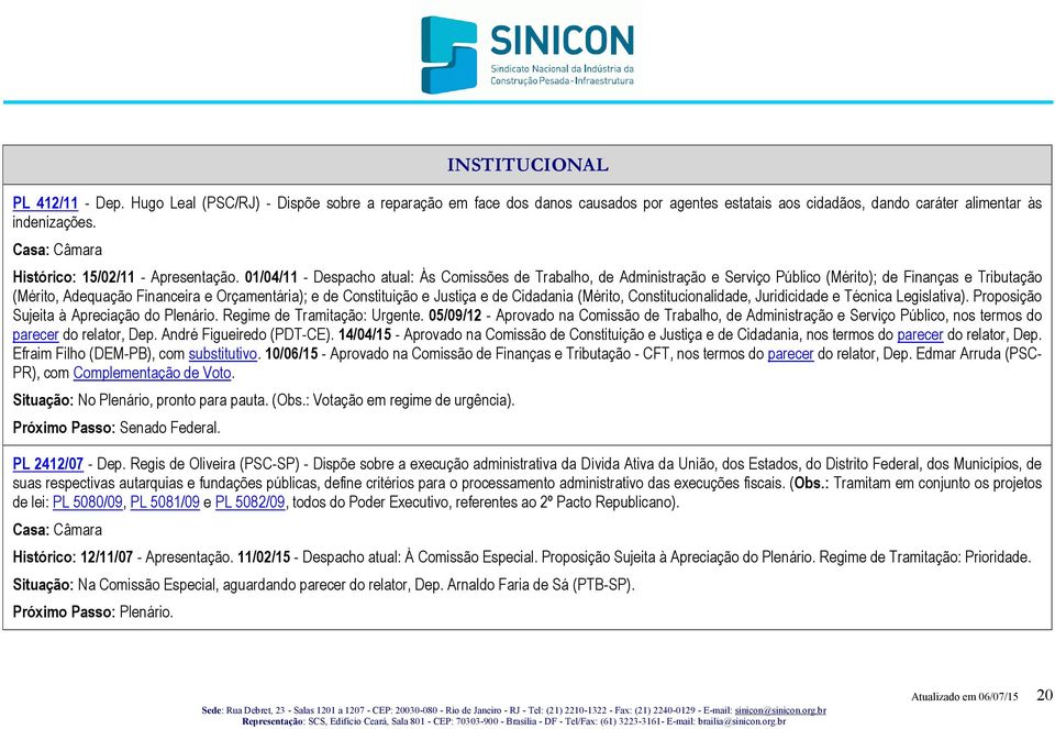 01/04/11 - Despacho atual: Às Comissões de Trabalho, de Administração e Serviço Público (Mérito); de Finanças e Tributação (Mérito, Adequação Financeira e Orçamentária); e de Constituição e Justiça e