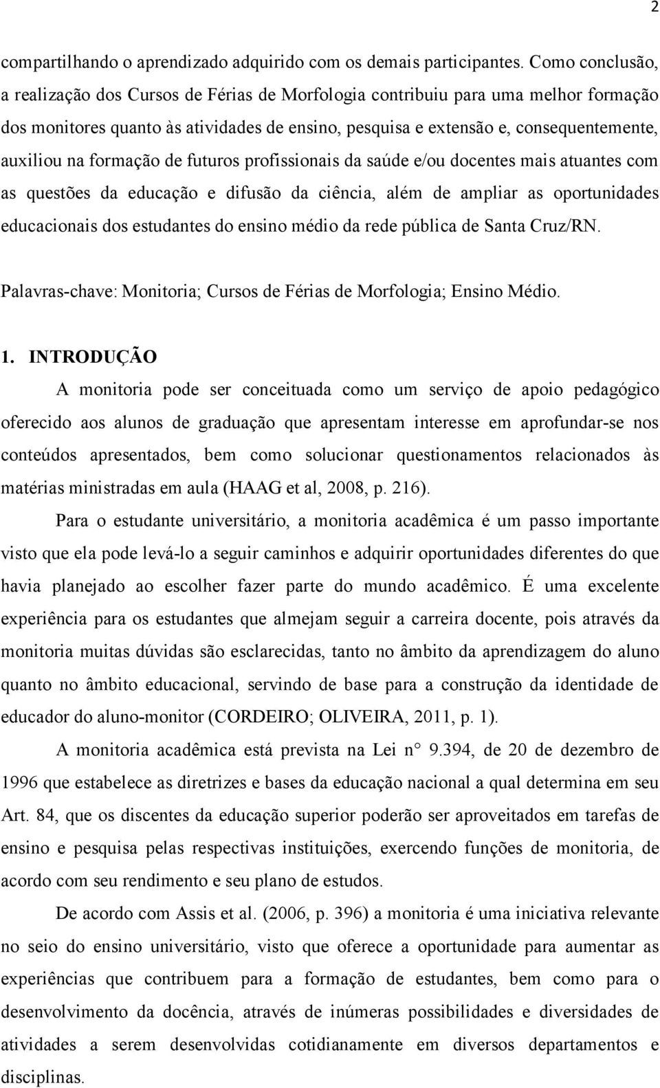 formação de futuros profissionais da saúde e/ou docentes mais atuantes com as questões da educação e difusão da ciência, além de ampliar as oportunidades educacionais dos estudantes do ensino médio