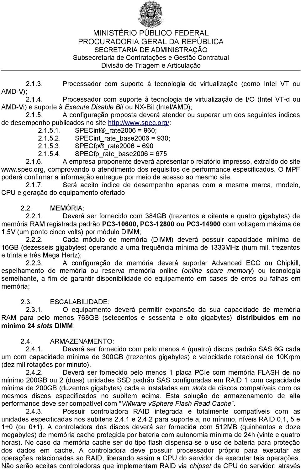 A configuração proposta deverá atender ou superar um dos seguintes índices de desempenho publicados no site http://www.spec.org/: 2.1.5.1. SPECint _rate2006 = 960; 2.1.5.2. SPECint_rate_base2006 = 930; 2.