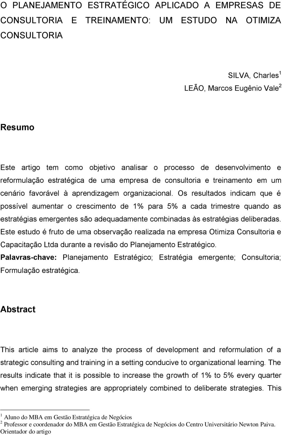 Os resultados indicam que é possível aumentar o crescimento de 1% para 5% a cada trimestre quando as estratégias emergentes são adequadamente combinadas às estratégias deliberadas.