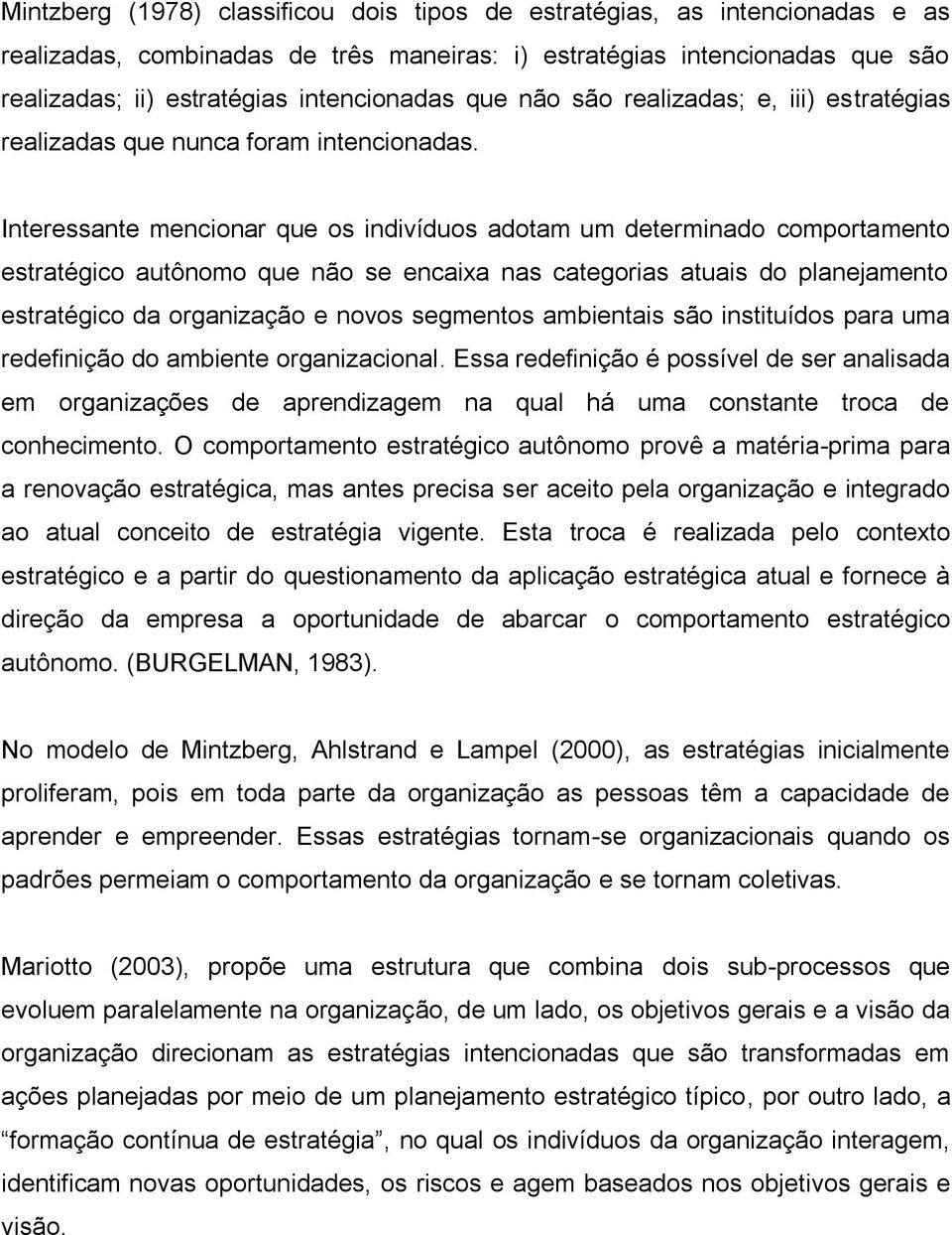 Interessante mencionar que os indivíduos adotam um determinado comportamento estratégico autônomo que não se encaixa nas categorias atuais do planejamento estratégico da organização e novos segmentos