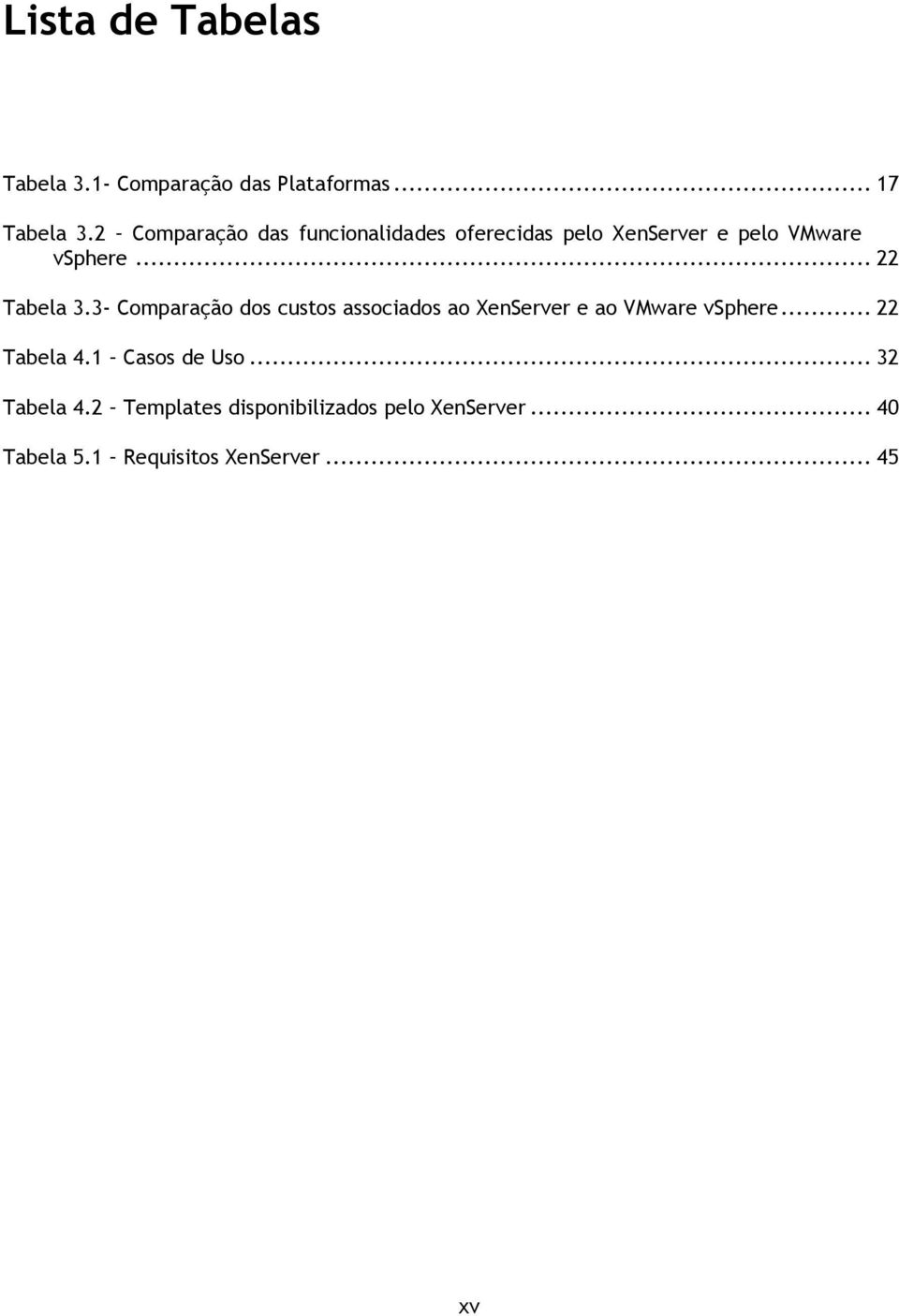 .. 22 Tabela 3.3- Comparação dos custos associados ao XenServer e ao VMware vsphere.