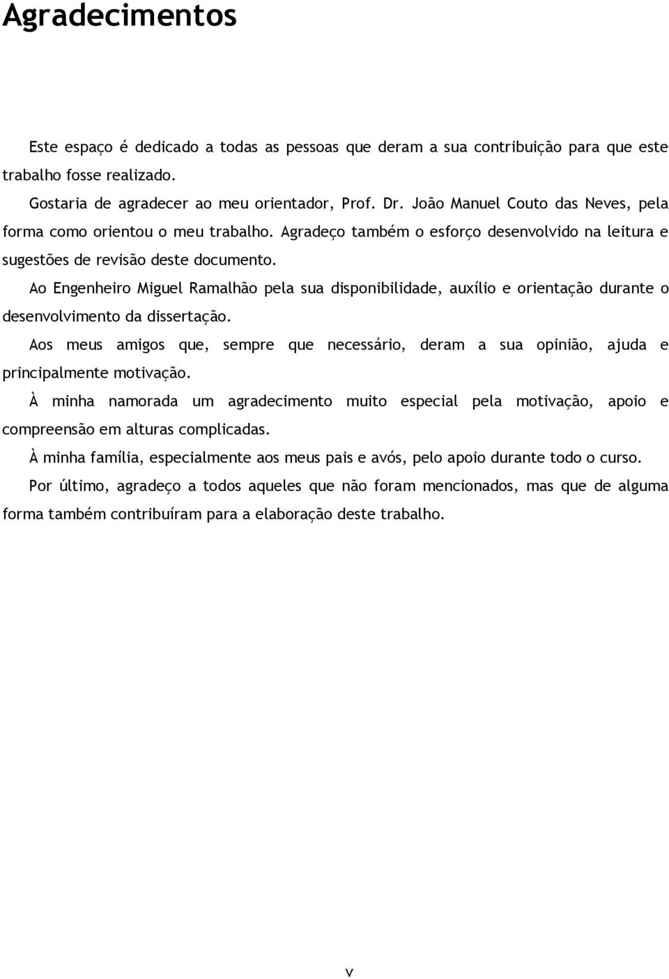 Ao Engenheiro Miguel Ramalhão pela sua disponibilidade, auxílio e orientação durante o desenvolvimento da dissertação.