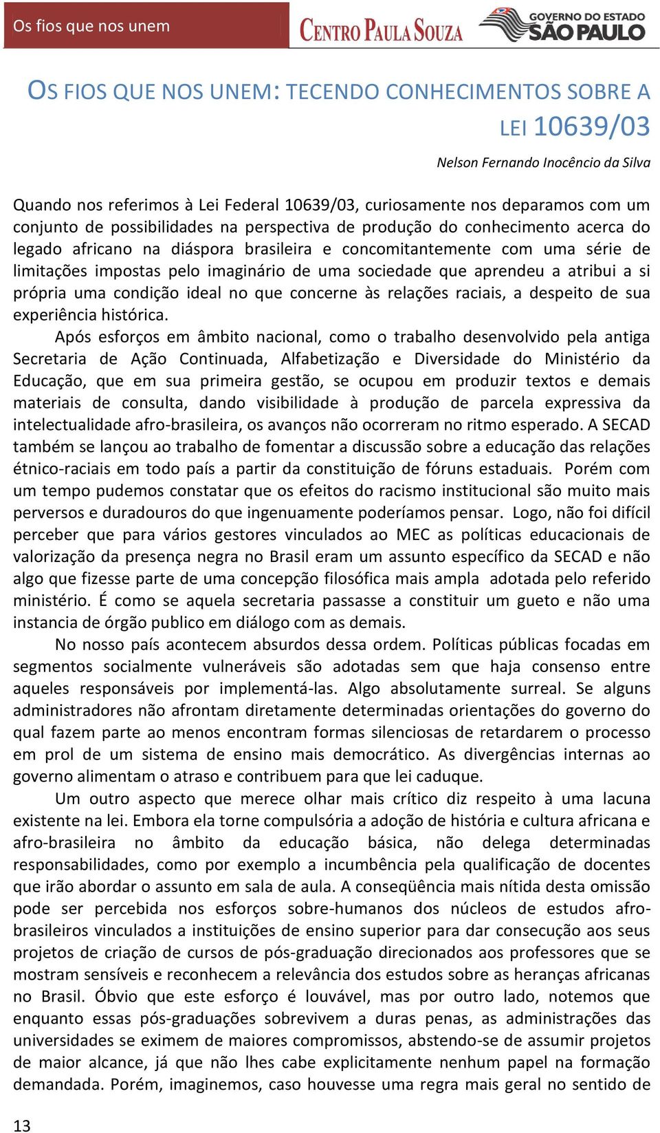 que aprendeu a atribui a si própria uma condição ideal no que concerne às relações raciais, a despeito de sua experiência histórica.