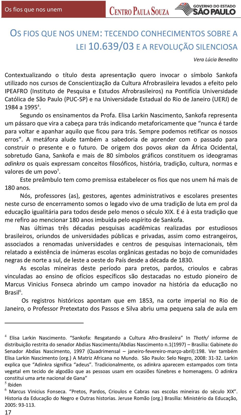 levados a efeito pelo IPEAFRO (Instituto de Pesquisa e Estudos Afrobrasileiros) na Pontifícia Universidade Católica de São Paulo (PUC-SP) e na Universidade Estadual do Rio de Janeiro (UERJ) de 1984 a