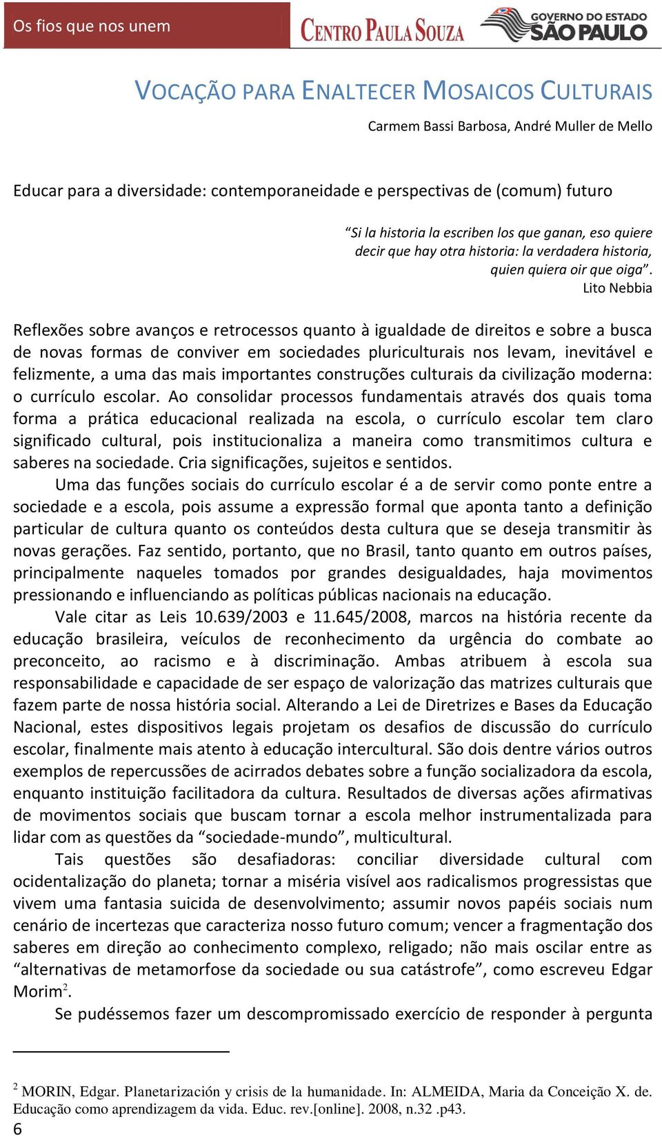 Lito Nebbia Reflexões sobre avanços e retrocessos quanto à igualdade de direitos e sobre a busca de novas formas de conviver em sociedades pluriculturais nos levam, inevitável e felizmente, a uma das