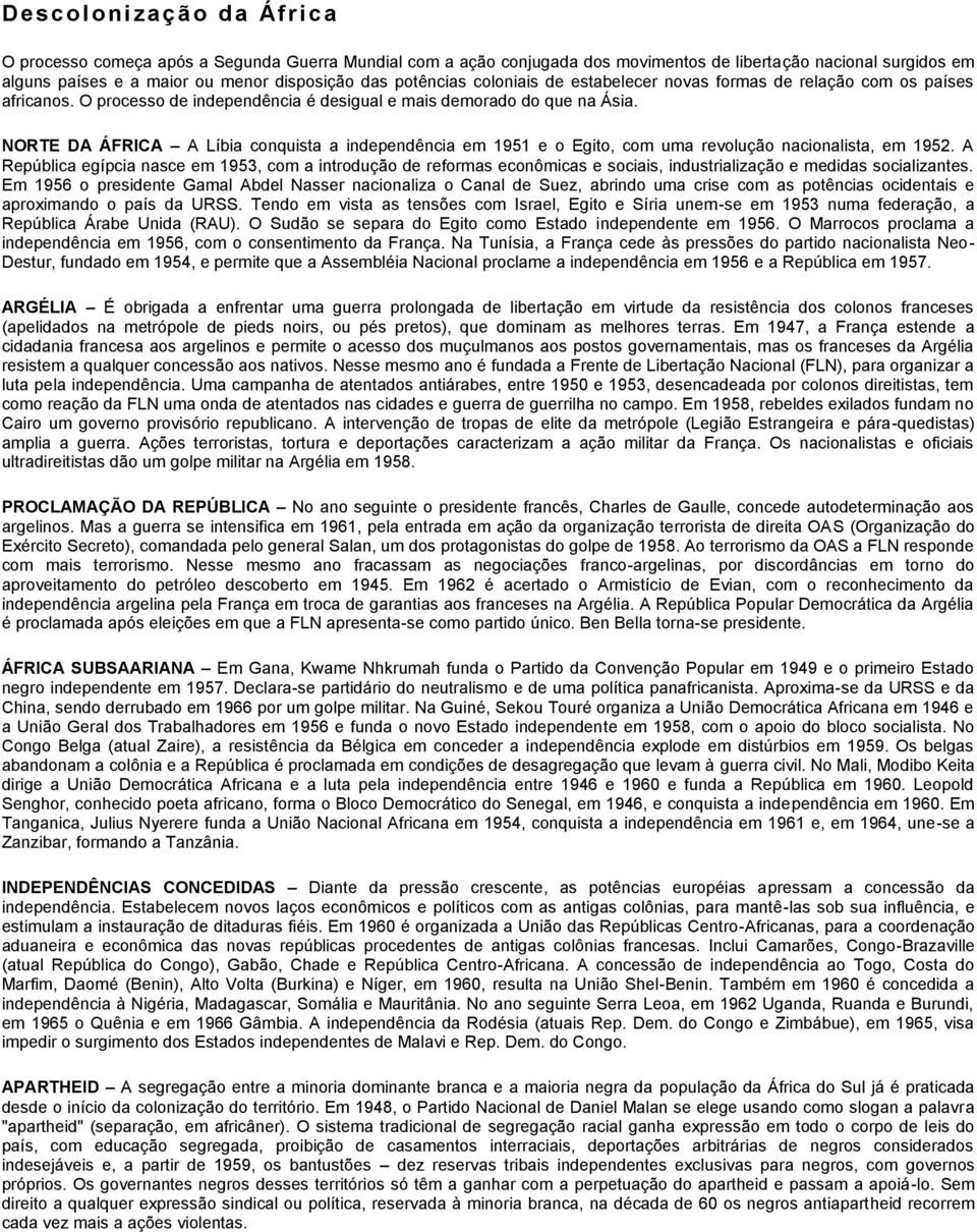 NORTE DA ÁFRICA A Líbia conquista a independência em 1951 e o Egito, com uma revolução nacionalista, em 1952.