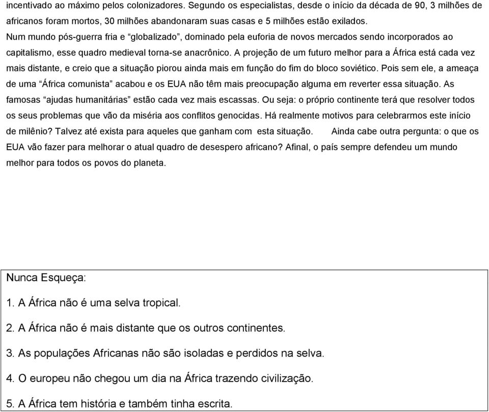 A projeção de um futuro melhor para a África está cada vez mais distante, e creio que a situação piorou ainda mais em função do fim do bloco soviético.