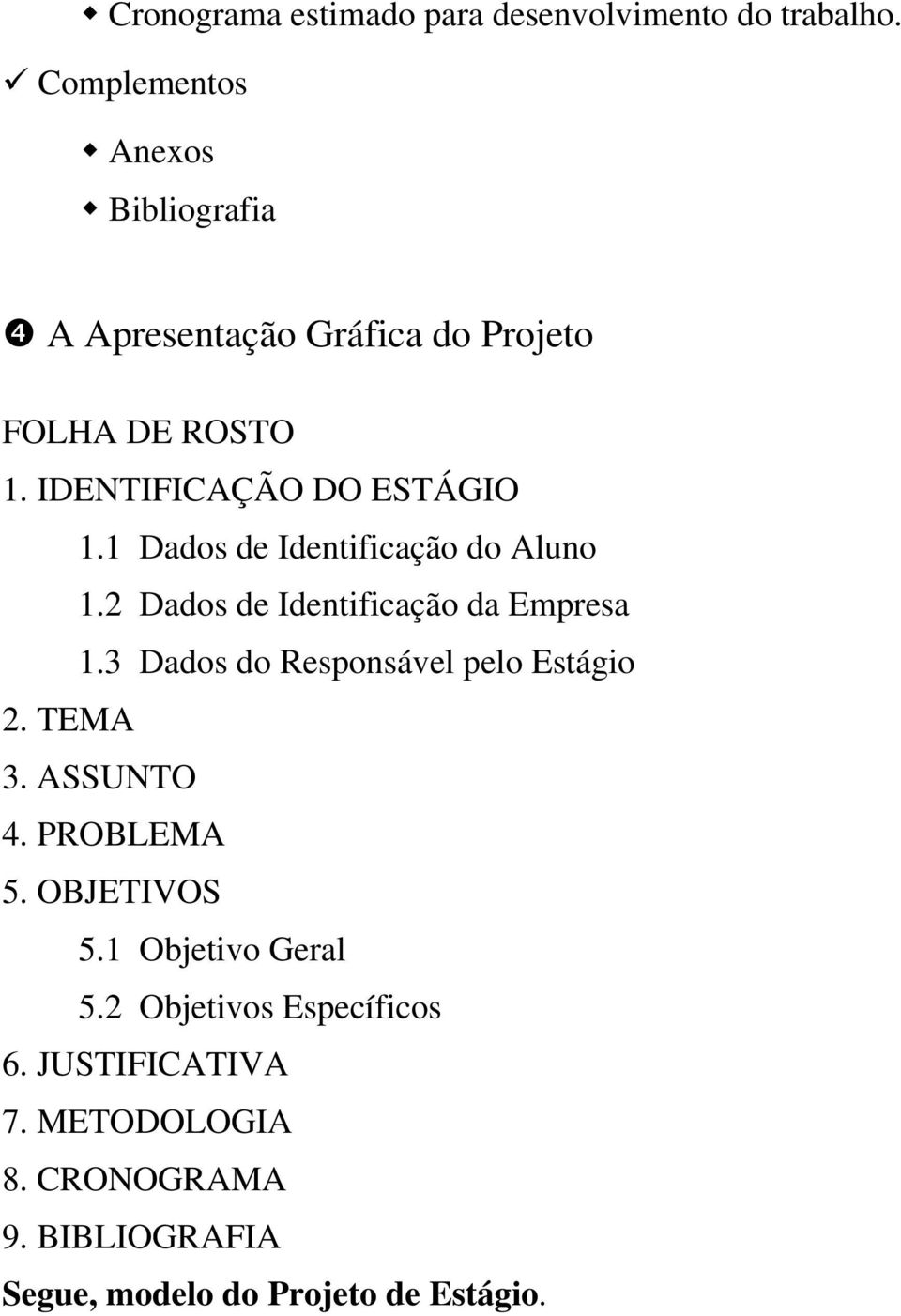 1 Dados de Identificação do Aluno 1.2 Dados de Identificação da Empresa 1.3 Dados do Responsável pelo Estágio 2.