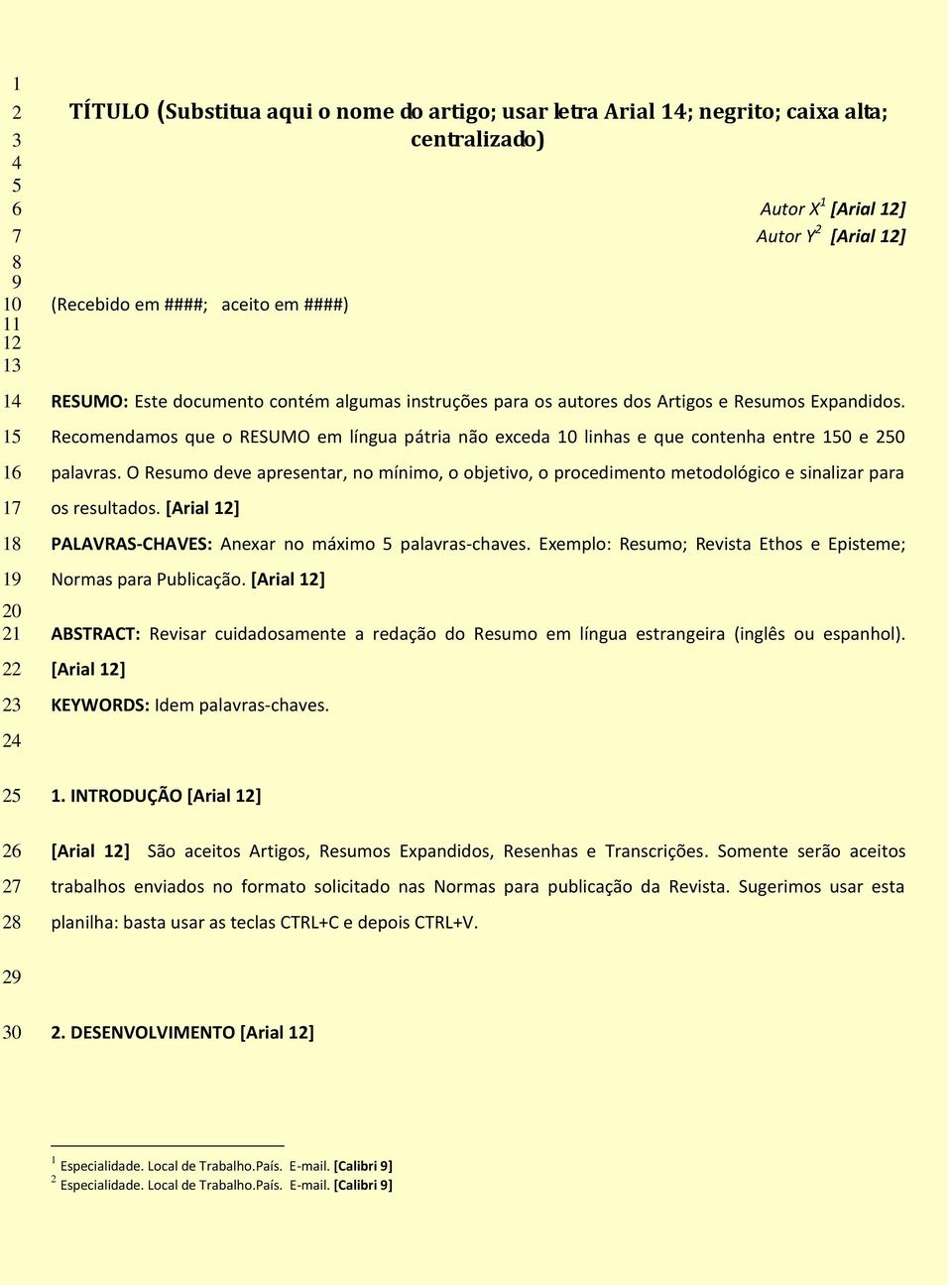 O Resumo deve apresentar, no mínimo, o objetivo, o procedimento metodológico e sinalizar para os resultados. [Arial 1] PALAVRAS-CHAVES: Anexar no máximo palavras-chaves.