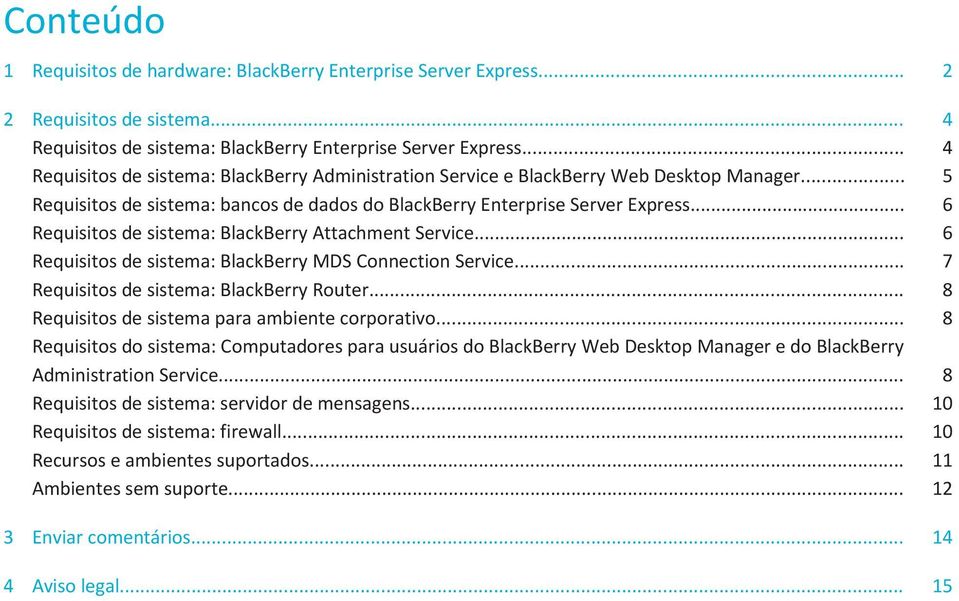 .. 6 s de : BlackBerry Attachment Service... 6 s de : BlackBerry MDS Connection Service... 7 s de : BlackBerry Router... 8 s de para ambiente corporativo.