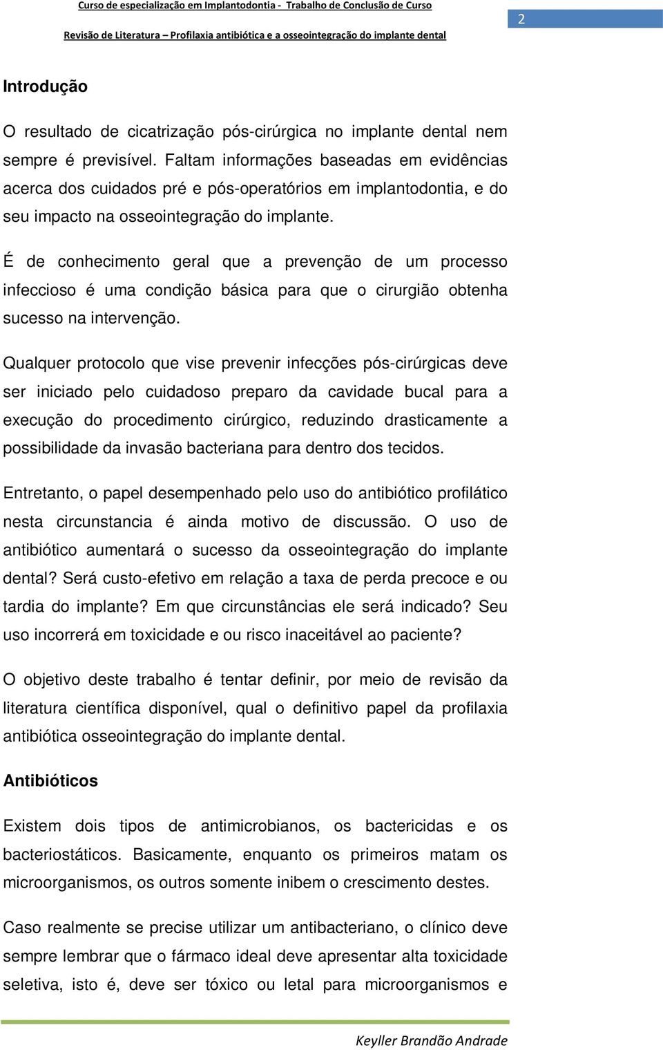 É de conhecimento geral que a prevenção de um processo infeccioso é uma condição básica para que o cirurgião obtenha sucesso na intervenção.