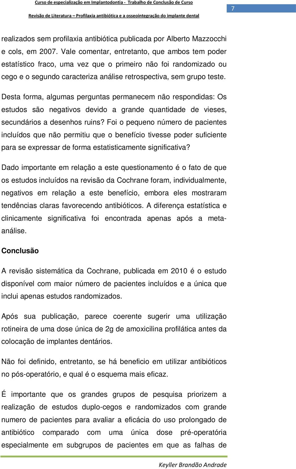 Desta forma, algumas perguntas permanecem não respondidas: Os estudos são negativos devido a grande quantidade de vieses, secundários a desenhos ruins?