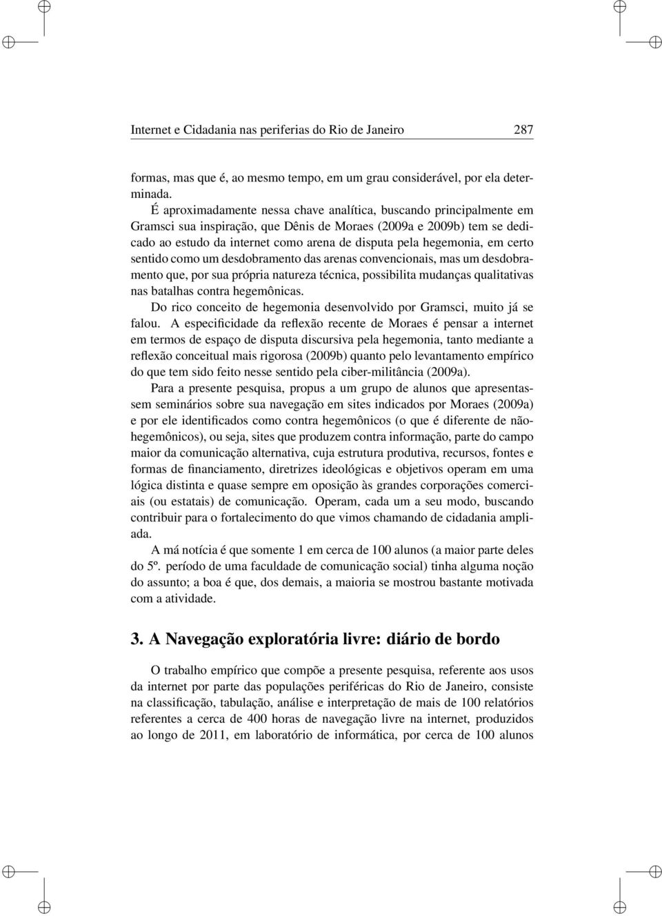 certo sentdo como um desdobramento das arenas convenconas, mas um desdobramento que, por sua própra natureza técnca, possblta mudanças qualtatvas nas batalhas contra hegemôncas.