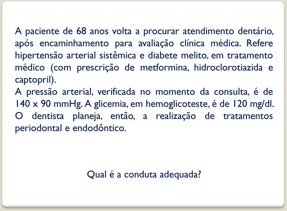 hidroclorotiazida e captopril). A pressão arterial, verificada no momento da consulta, é de 140 x 90 mmhg.