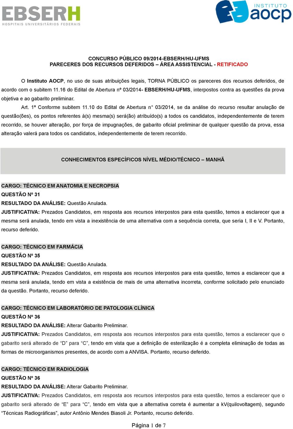 10 do Edital de Abertura n 03/2014, se da análise do recurso resultar anulação de questão(ões), os pontos referentes à(s) mesma(s) será(ão) atribuído(s) a todos os candidatos, independentemente de