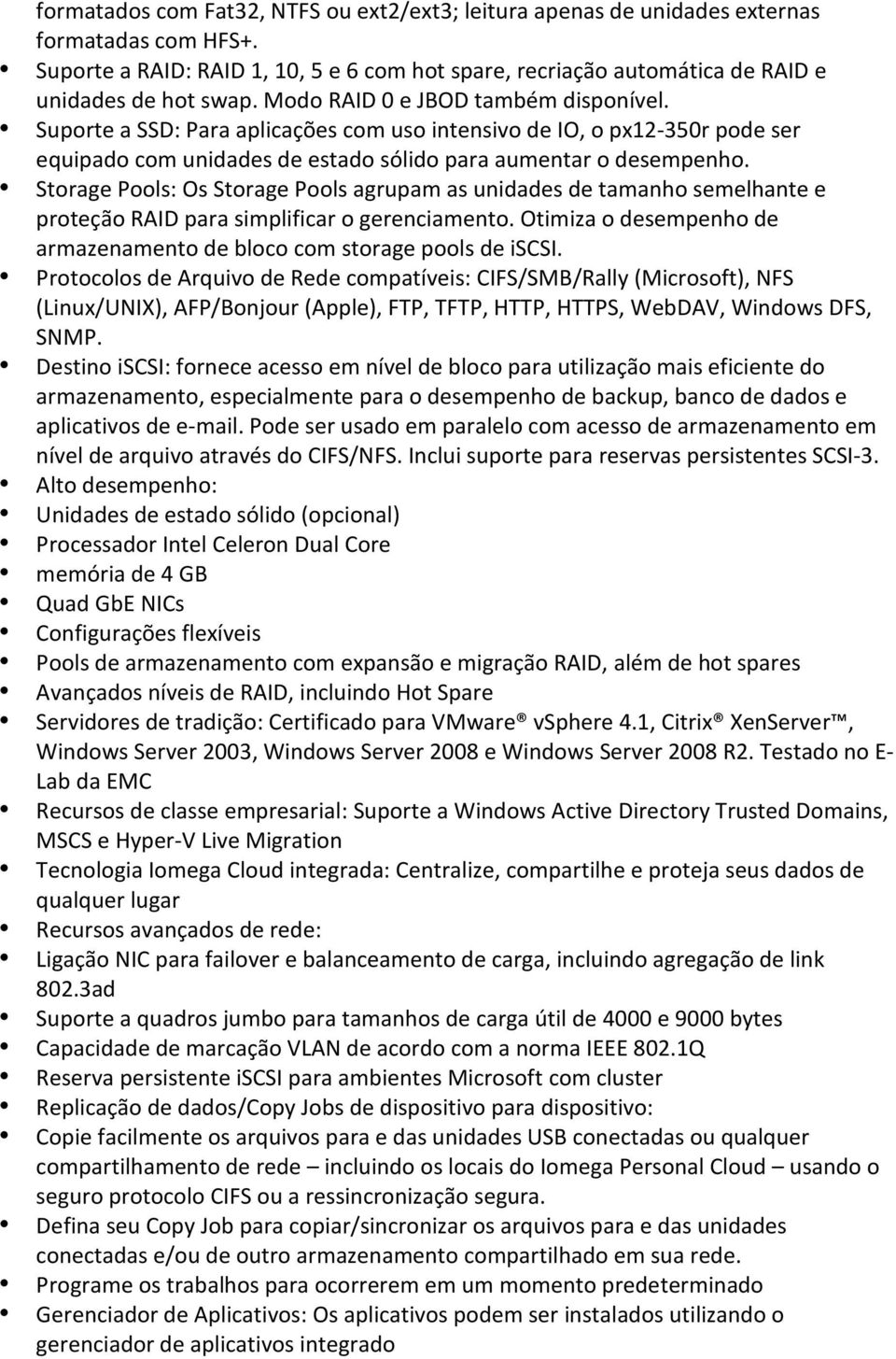 Storage Pools: Os Storage Pools agrupam as unidades de tamanho semelhante e proteção RAID para simplificar o gerenciamento. Otimiza o desempenho de armazenamento de bloco com storage pools de iscsi.