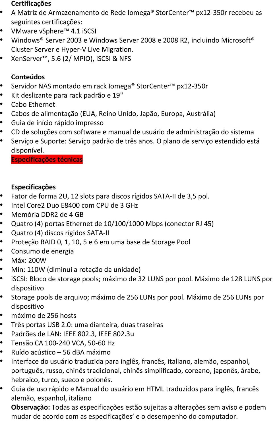 6 (2/ MPIO), iscsi & NFS Conteúdos Servidor NAS montado em rack Iomega StorCenter px12-350r Kit deslizante para rack padrão e 19" Cabo Ethernet Cabos de alimentação (EUA, Reino Unido, Japão, Europa,