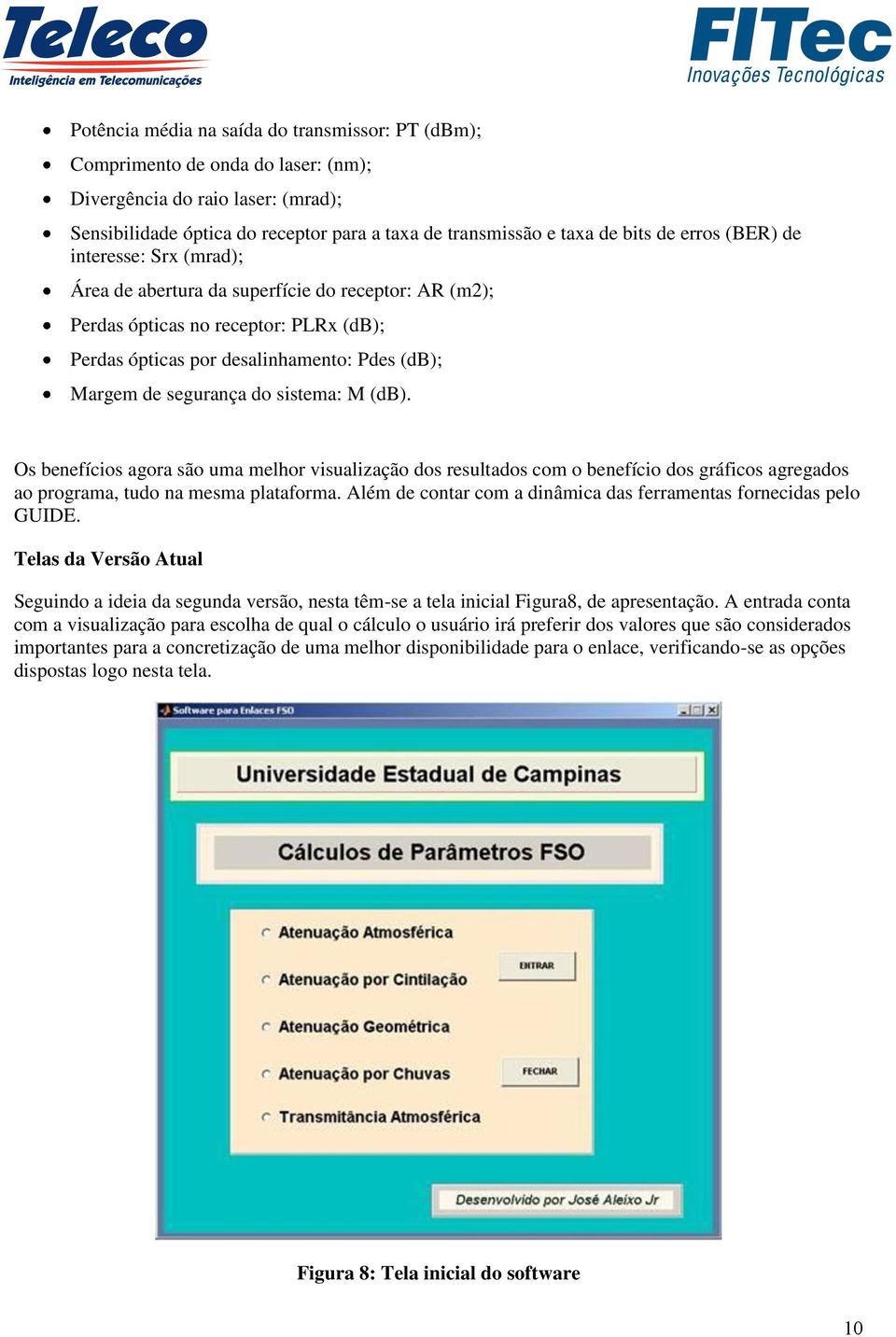 sistema: M (db). Os benefícios agora são uma melhor visualização dos resultados com o benefício dos gráficos agregados ao programa, tudo na mesma plataforma.