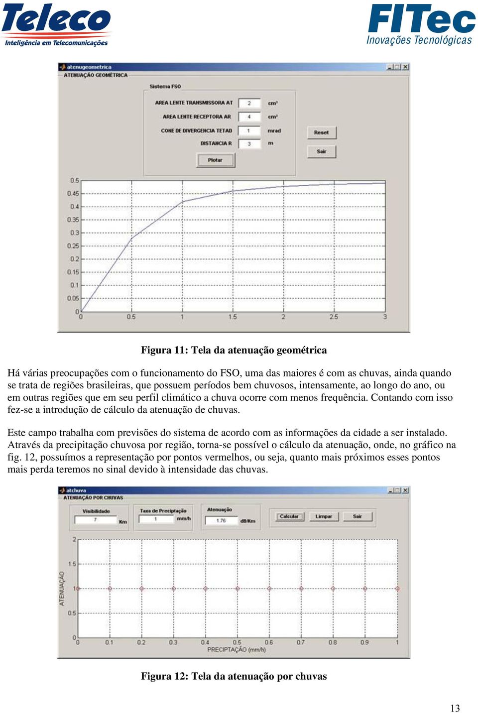 Este campo trabalha com previsões do sistema de acordo com as informações da cidade a ser instalado.