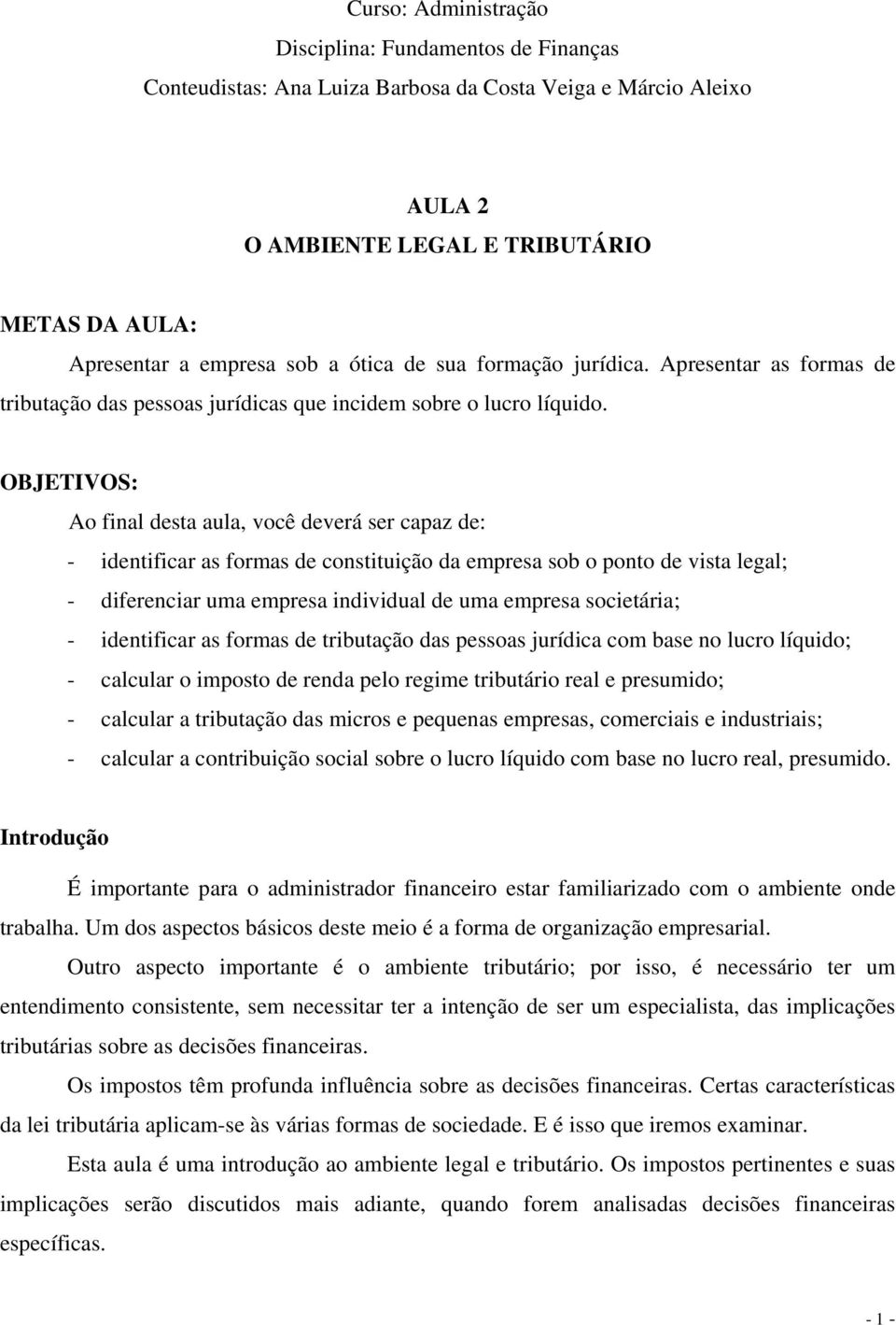 OBJETIVOS: Ao final desta aula, você deverá ser capaz de: - identificar as formas de constituição da empresa sob o ponto de vista legal; - diferenciar uma empresa individual de uma empresa