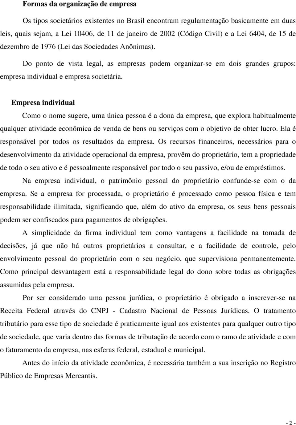 Empresa individual Como o nome sugere, uma única pessoa é a dona da empresa, que explora habitualmente qualquer atividade econômica de venda de bens ou serviços com o objetivo de obter lucro.