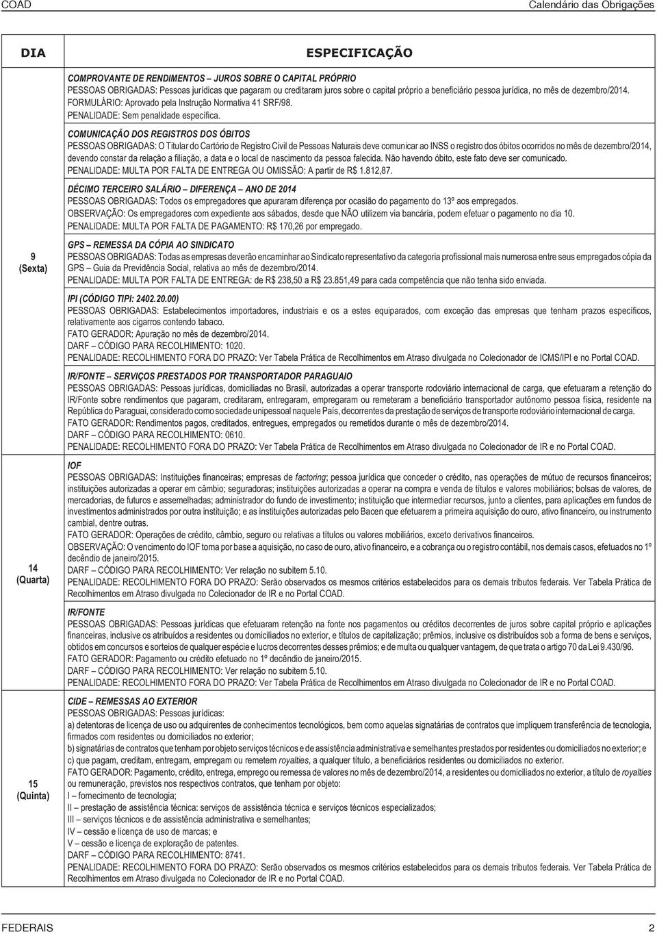 COMUNICAÇÃO DOS REGISTROS DOS ÓBITOS PESSOAS OBRIGADAS: O Titular do Cartório de Registro Civil de Pessoas Naturais deve comunicar ao INSS o registro dos óbitos ocorridos no mês de dezembro/2014,