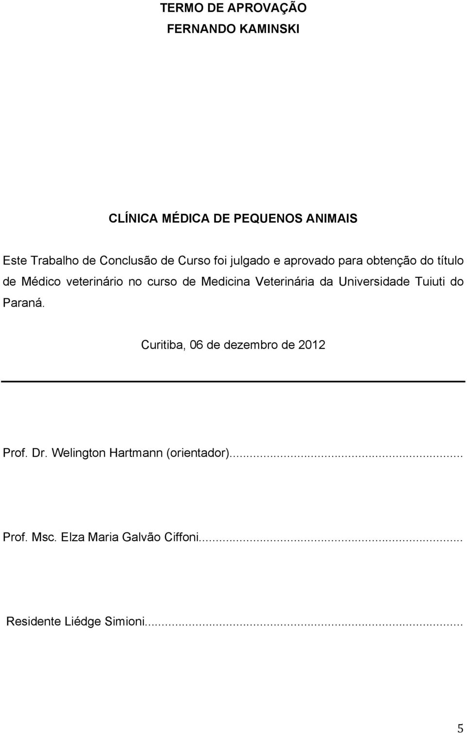 de Medicina Veterinária da Universidade Tuiuti do Paraná. Curitiba, 06 de dezembro de 2012 Prof.