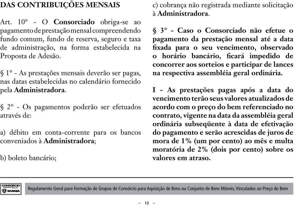 1 - As prestações mensais deverão ser pagas, nas datas estabelecidas no calendário fornecido pela Administradora.