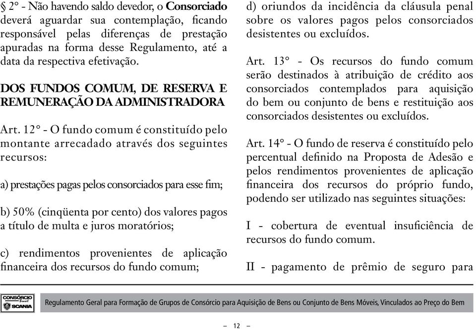 12 - O fundo comum é constituído pelo montante arrecadado através dos seguintes recursos: a) prestações pagas pelos consorciados para esse fim; b) 50% (cinqüenta por cento) dos valores pagos a título