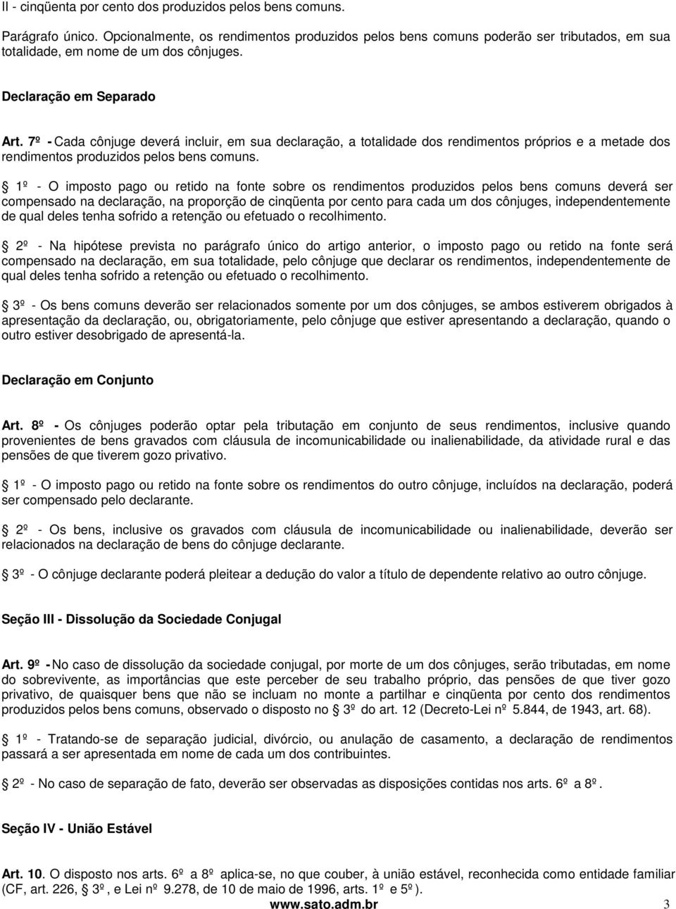 7º - Cada cônjuge deverá incluir, em sua declaração, a totalidade dos rendimentos próprios e a metade dos rendimentos produzidos pelos bens comuns.