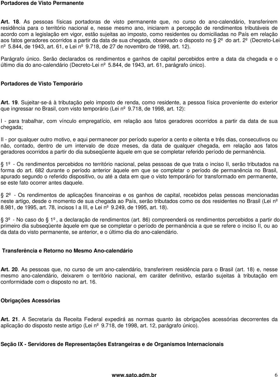 tributáveis de acordo com a legislação em vigor, estão sujeitas ao imposto, como residentes ou domiciliadas no País em relação aos fatos geradores ocorridos a partir da data de sua chegada, observado