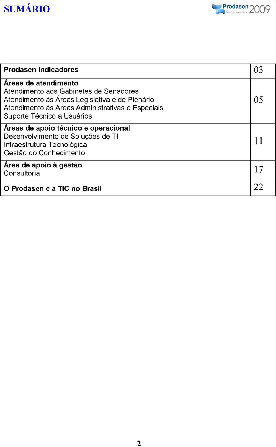 Usuários Áreas de apoio técnico e operacional Desenvolvimento de Soluções de TI Infraestrutura