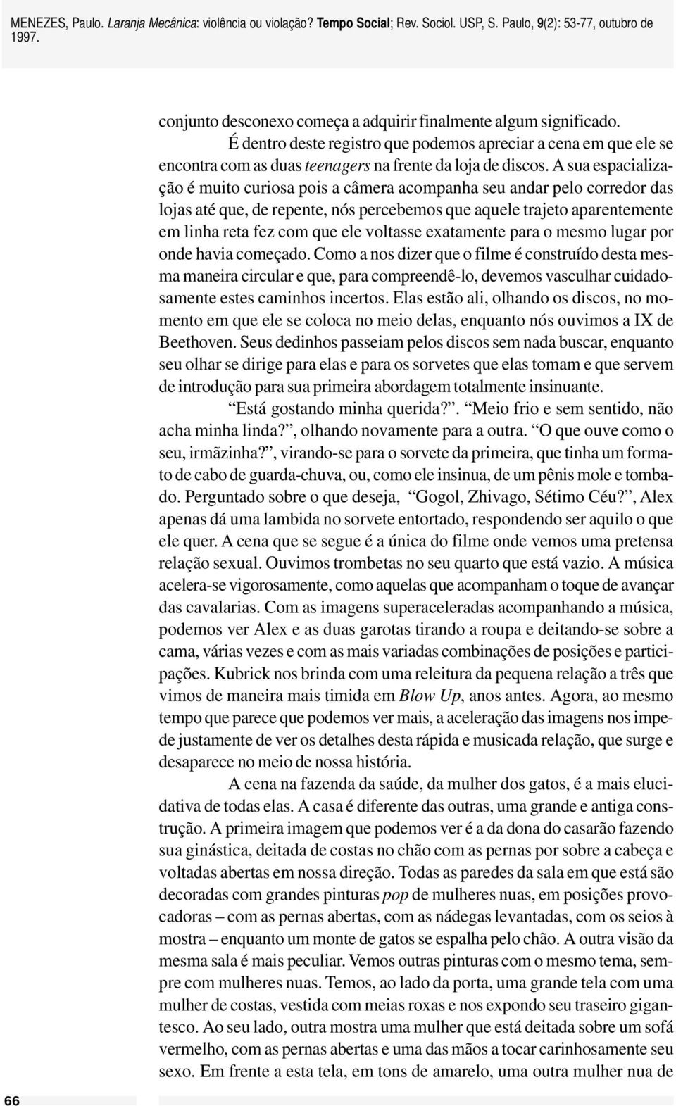 voltasse exatamente para o mesmo lugar por onde havia começado.