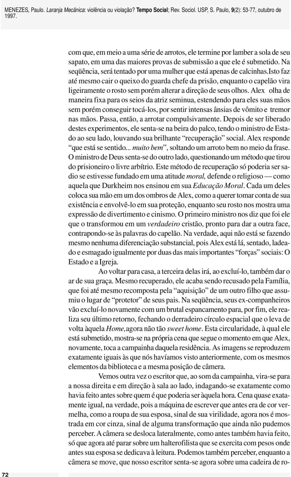 isto faz até mesmo cair o queixo do guarda chefe da prisão, enquanto o capelão vira ligeiramente o rosto sem porém alterar a direção de seus olhos.