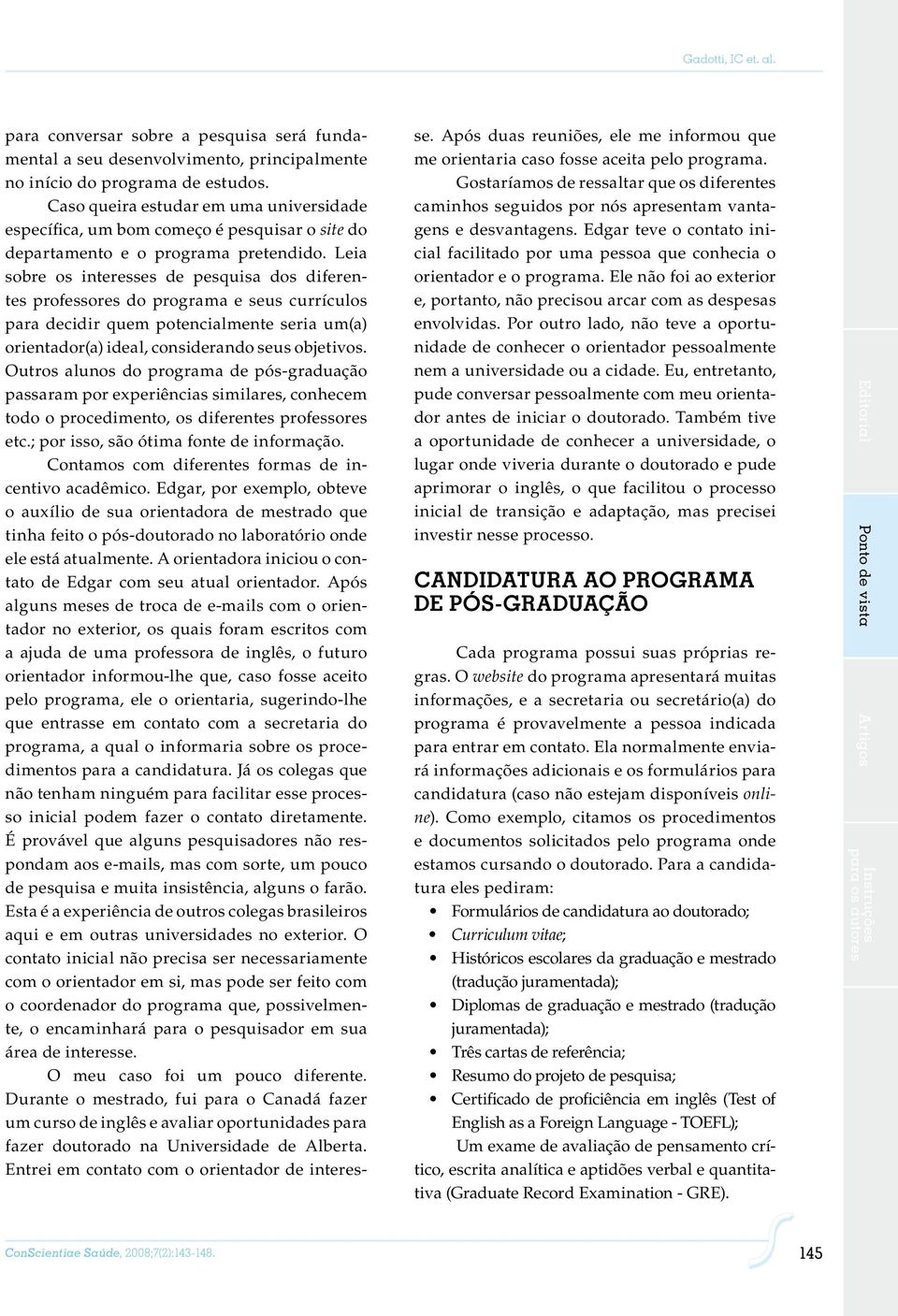 Leia sobre os interesses de pesquisa dos diferentes professores do programa e seus currículos para decidir quem potencialmente seria um(a) orientador(a) ideal, considerando seus objetivos.