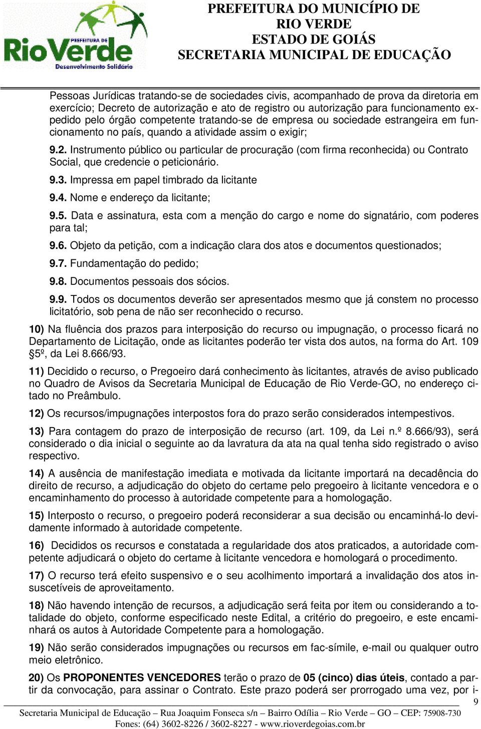 Instrumento público ou particular de procuração (com firma reconhecida) ou Contrato Social, que credencie o peticionário. 9.3. Impressa em papel timbrado da licitante 9.4.