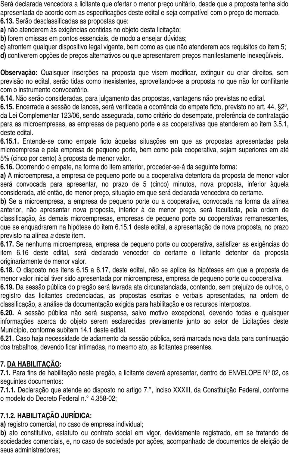 Serão desclassificadas as propostas que: a) não atenderem às exigências contidas no objeto desta licitação; b) forem omissas em pontos essenciais, de modo a ensejar dúvidas; c) afrontem qualquer