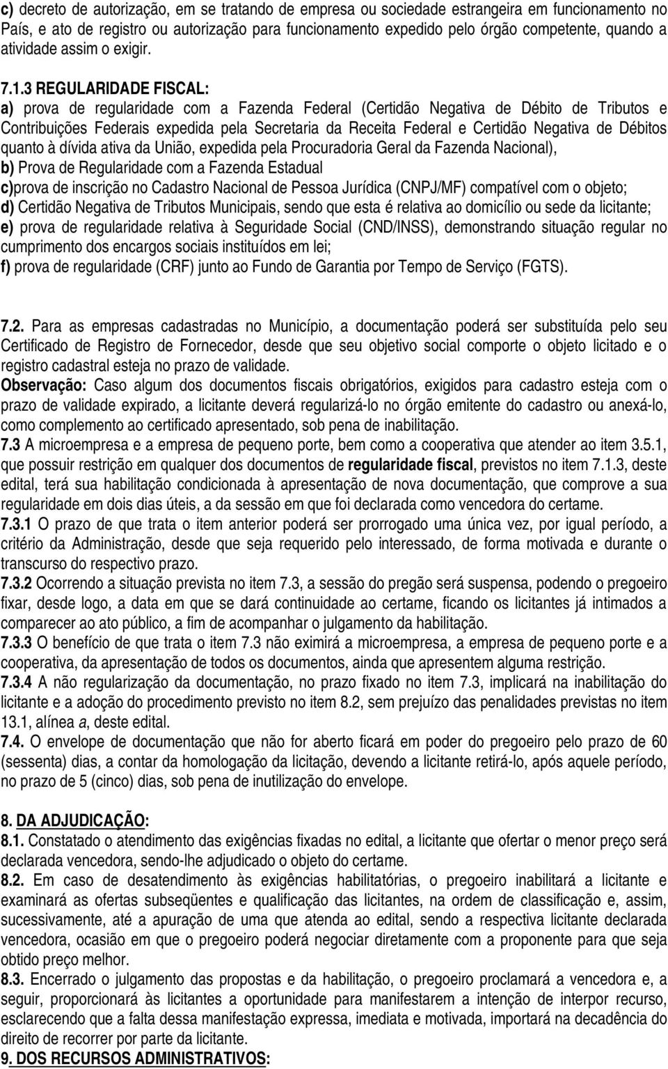 3 REGULARIDADE FISCAL: a) prova de regularidade com a Fazenda Federal (Certidão Negativa de Débito de Tributos e Contribuições Federais expedida pela Secretaria da Receita Federal e Certidão Negativa