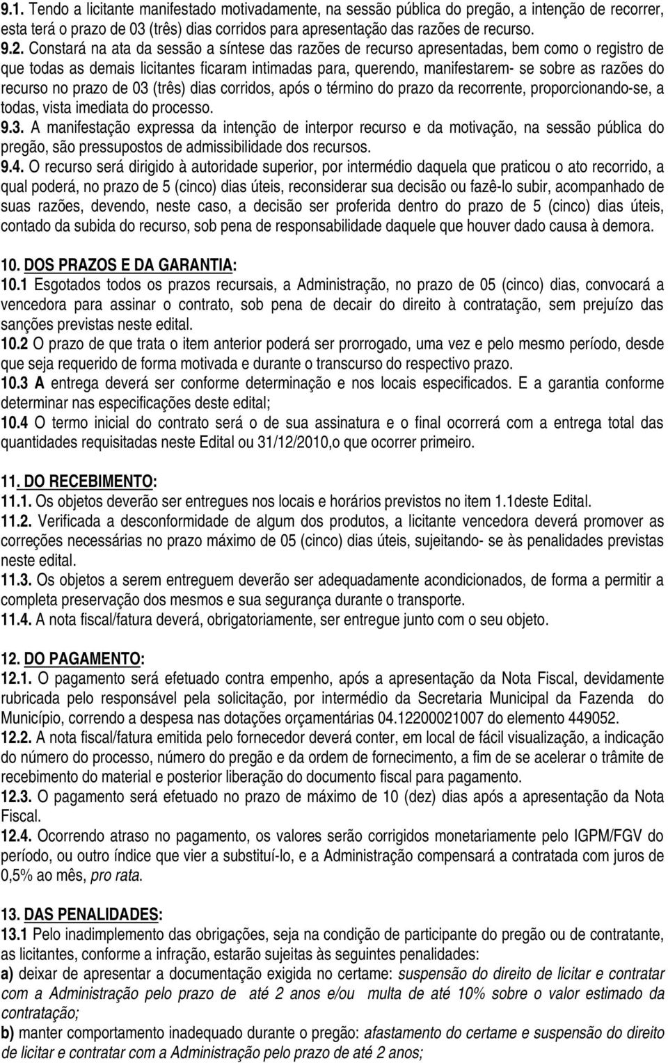 recurso no prazo de 03 (três) dias corridos, após o término do prazo da recorrente, proporcionando-se, a todas, vista imediata do processo. 9.3. A manifestação expressa da intenção de interpor recurso e da motivação, na sessão pública do pregão, são pressupostos de admissibilidade dos recursos.